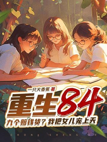 重生84：九个赔钱货？我把女儿宠上天封面