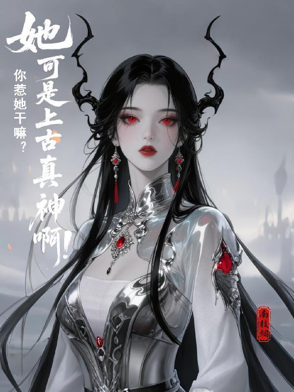 你惹她干嘛?她可是上古真神啊!封面